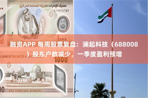 融资APP 每周股票复盘：澜起科技（688008）股东户数减少，一季度盈利预增