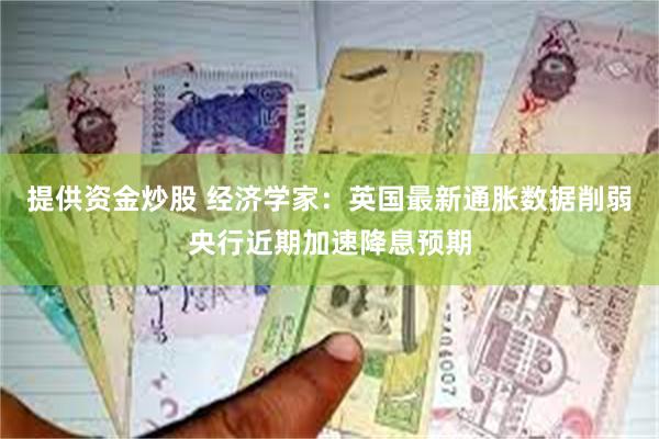 提供资金炒股 经济学家：英国最新通胀数据削弱央行近期加速降息预期