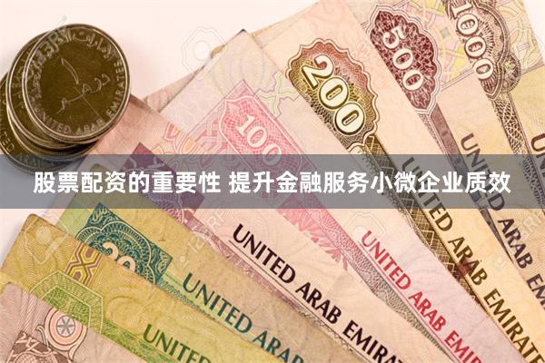 股票配资的重要性 提升金融服务小微企业质效
