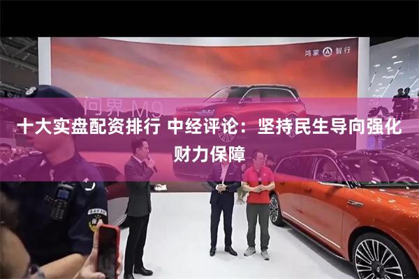 十大实盘配资排行 中经评论：坚持民生导向强化财力保障