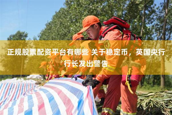 正规股票配资平台有哪些 关于稳定币，英国央行行长发出警告