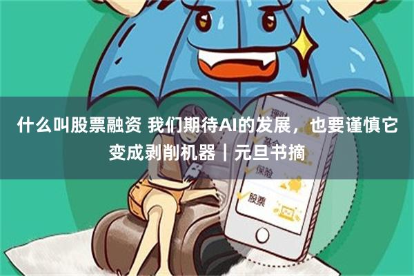 什么叫股票融资 我们期待AI的发展，也要谨慎它变成剥削机器｜元旦书摘